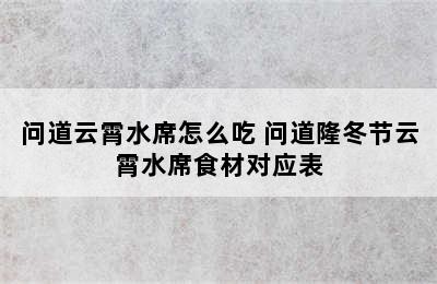 问道云霄水席怎么吃 问道隆冬节云霄水席食材对应表